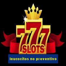 leucocitos no preventivo